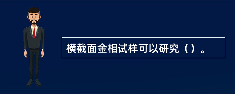 横截面金相试样可以研究（）。