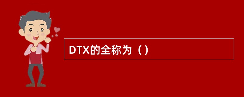 DTX的全称为（）