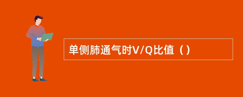 单侧肺通气时V/Q比值（）