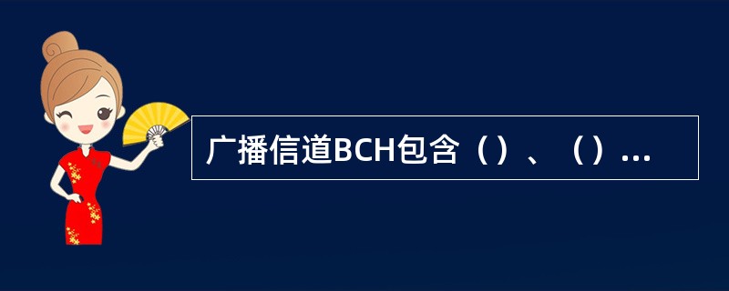 广播信道BCH包含（）、（）和（）