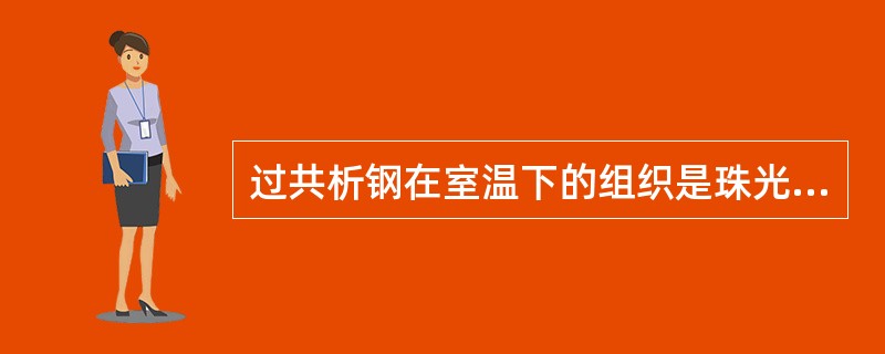 过共析钢在室温下的组织是珠光体和二次渗碳体，随着钢中含碳量增加，二次渗碳体的数量