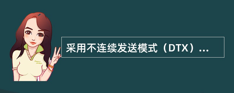 采用不连续发送模式（DTX）也是增加CDMA容量的一种方法。