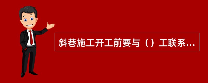 斜巷施工开工前要与（）工联系好，关闭车场（）和（）后方可进入现场。