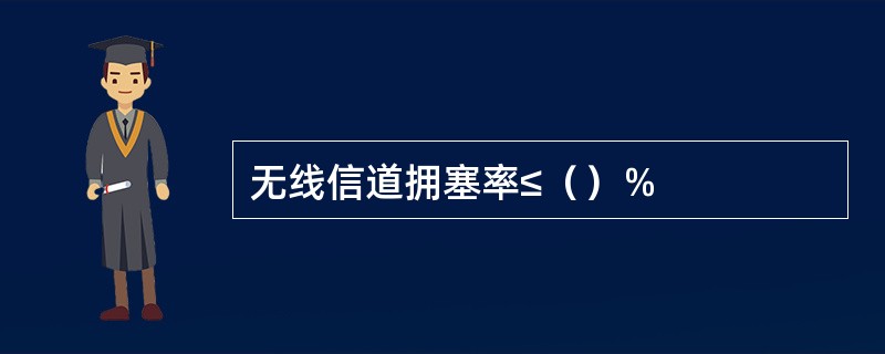 无线信道拥塞率≤（）％