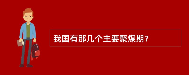 我国有那几个主要聚煤期？