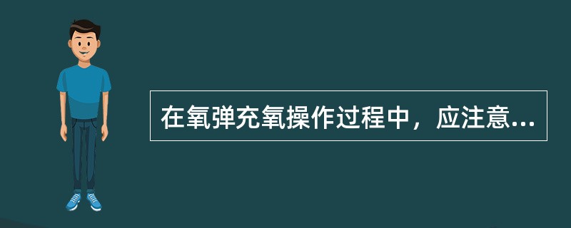 在氧弹充氧操作过程中，应注意些什么？