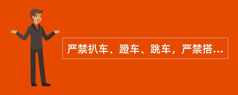 严禁扒车、蹬车、跳车，严禁搭乘规定之外的任何机械装置。