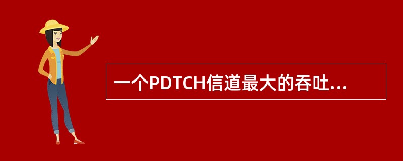 一个PDTCH信道最大的吞吐能力为（）kbps