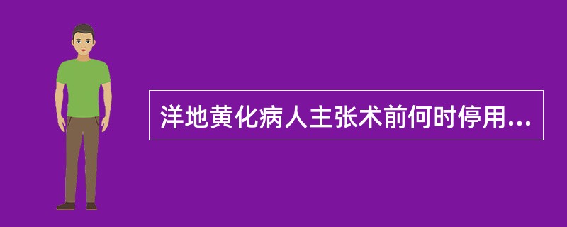 洋地黄化病人主张术前何时停用洋地黄药（）