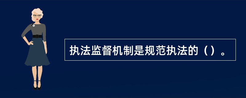 执法监督机制是规范执法的（）。