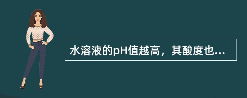 水溶液的pH值越高，其酸度也越大。