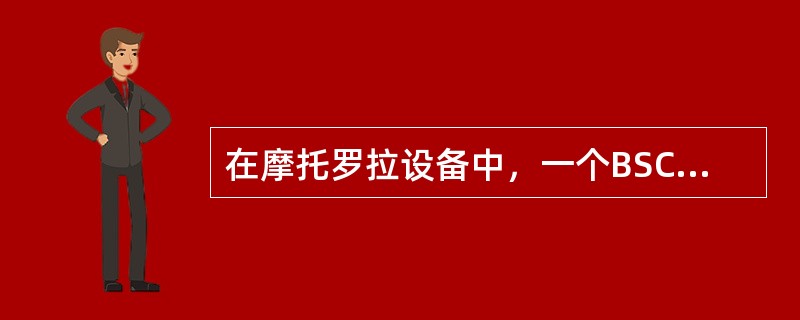 在摩托罗拉设备中，一个BSC可以接（）个PCU