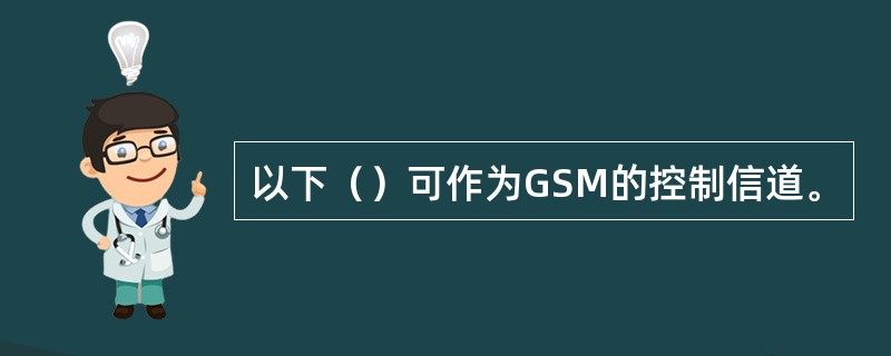 以下（）可作为GSM的控制信道。