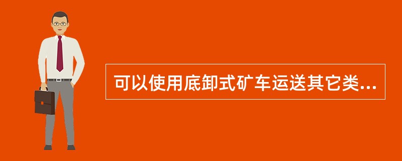 可以使用底卸式矿车运送其它类材料和设备。