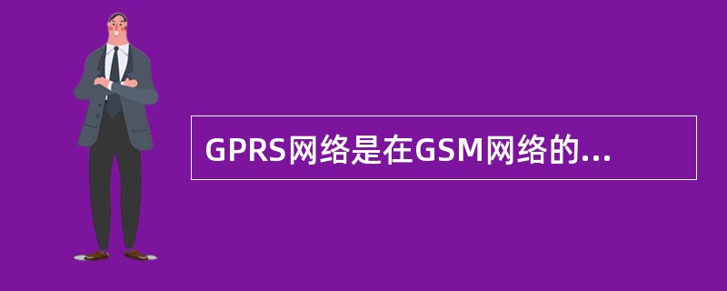 GPRS网络是在GSM网络的基础上增加什么功能实体构成的？