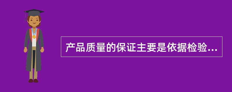 产品质量的保证主要是依据检验员的严格把关。