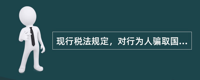 现行税法规定，对行为人骗取国家出口退税的行为，可对其处骗取税款（）的罚款。