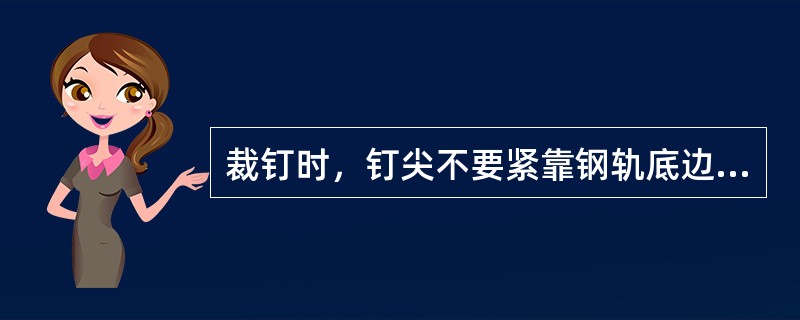 裁钉时，钉尖不要紧靠钢轨底边，要离开轨底边约为道钉厚度的（）。