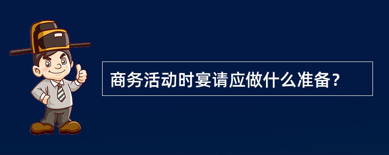 商务活动时宴请应做什么准备？