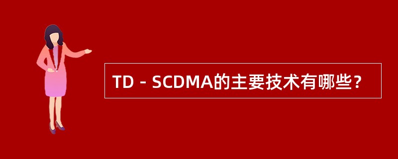 TD－SCDMA的主要技术有哪些？