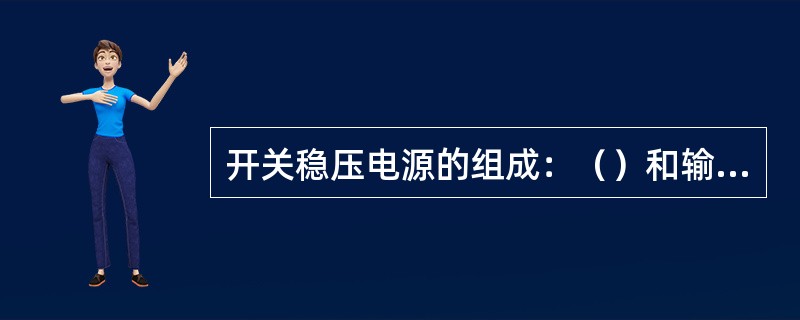 开关稳压电源的组成：（）和输出滤波器等部分组成。