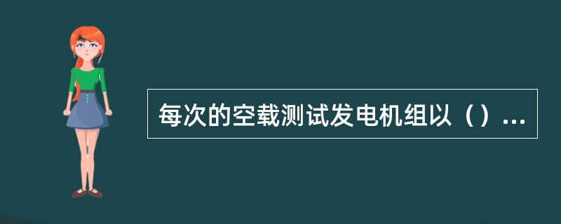 每次的空载测试发电机组以（）时间为宜