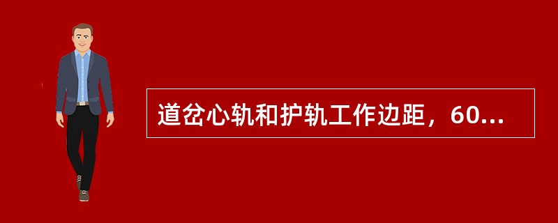 道岔心轨和护轨工作边距，600mm轨距为（）mm，其偏差为（）。