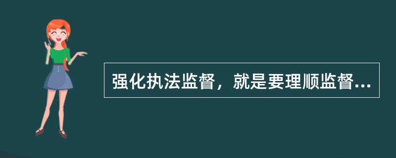 强化执法监督，就是要理顺监督职能，建立统一的对税收执法行为进行事前、事中、事后的