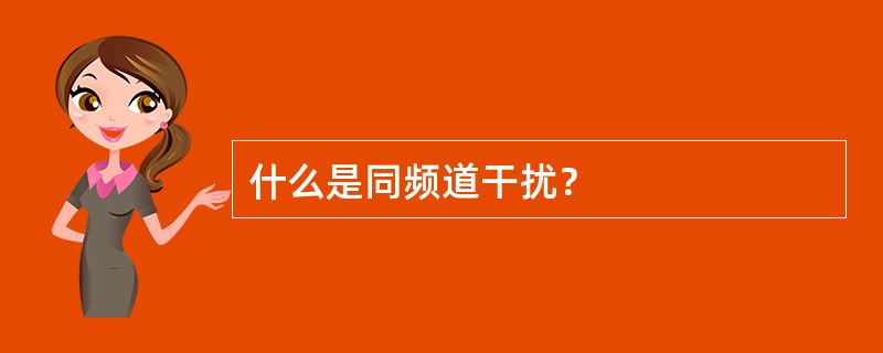 什么是同频道干扰？