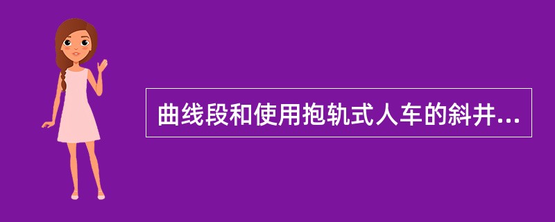 曲线段和使用抱轨式人车的斜井绞车的轨道接应（）。