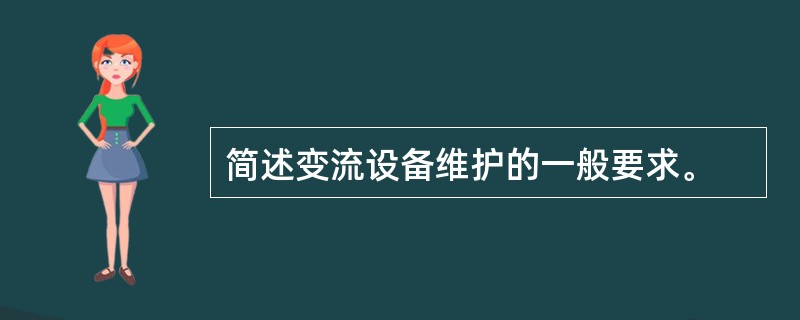 简述变流设备维护的一般要求。