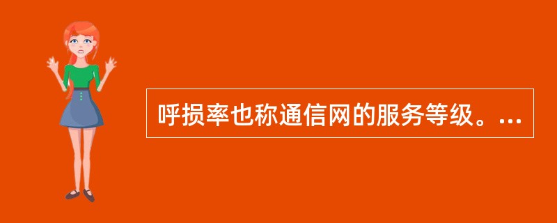 呼损率也称通信网的服务等级。呼损率越小，成功呼叫的概率越（），服务等级越（）。