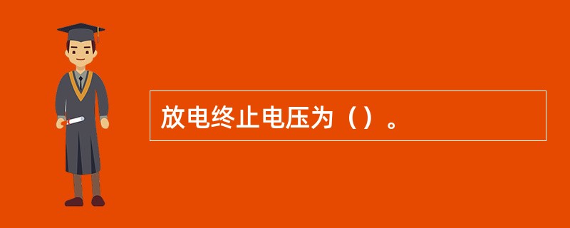 放电终止电压为（）。