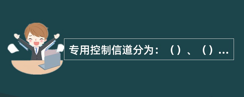 专用控制信道分为：（）、（）、（）。