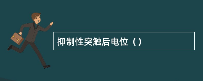 抑制性突触后电位（）