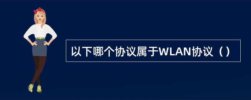 以下哪个协议属于WLAN协议（）