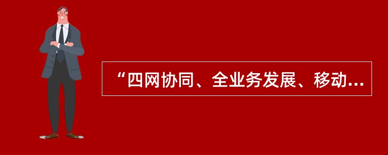 “四网协同、全业务发展、移动互联网”是移动转型的（）