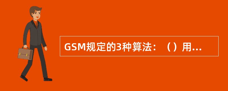 GSM规定的3种算法：（）用于鉴权（）用于加密（）用于生成密钥。