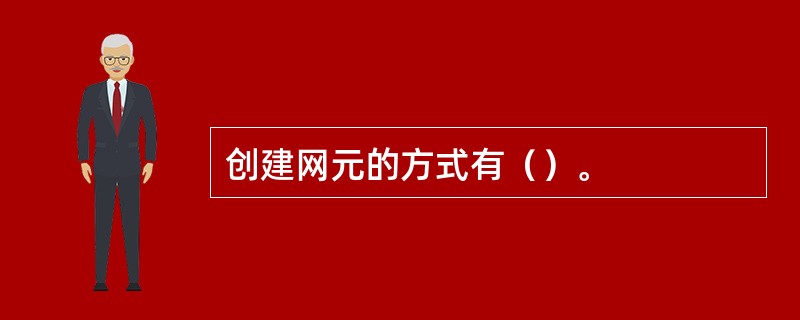 创建网元的方式有（）。