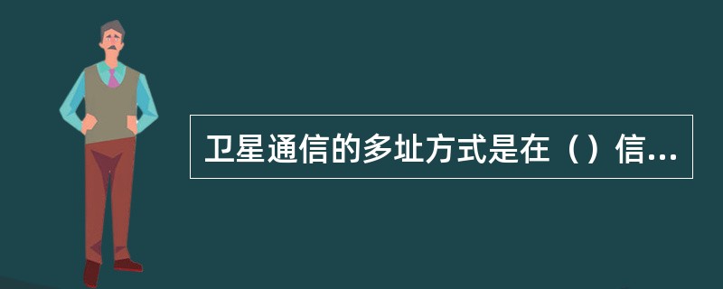 卫星通信的多址方式是在（）信道上复用的。