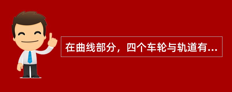 在曲线部分，四个车轮与轨道有以下接触形式：（）。