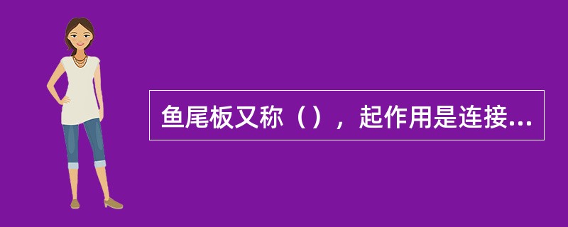 鱼尾板又称（），起作用是连接并加紧两根钢轨，抵抗接头剪力，制止轨头错牙。