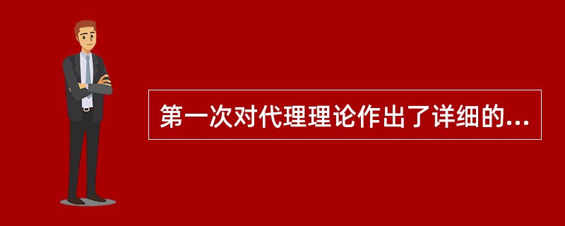 第一次对代理理论作出了详细的理论阐述的是（）。