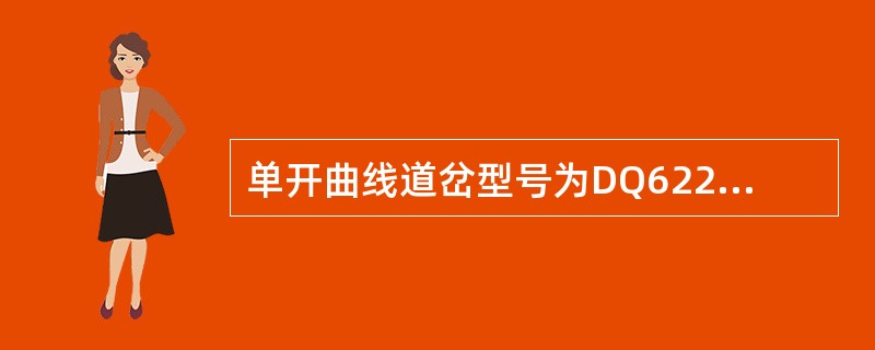 单开曲线道岔型号为DQ622—12----左，其中6代表（）。