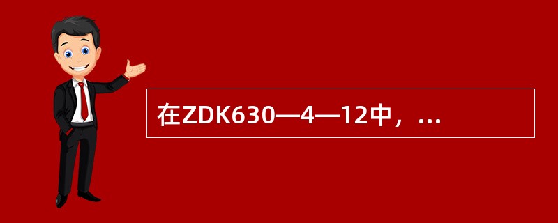 在ZDK630—4—12中，4代表的是（）。