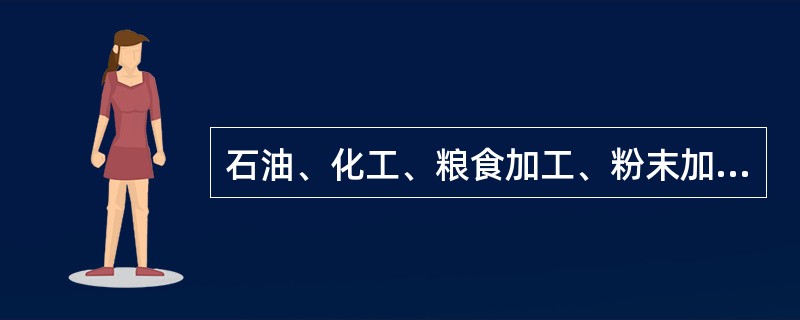 石油、化工、粮食加工、粉末加工、纺织企业用管道输送气、液、粉体、纤维的作业中，不