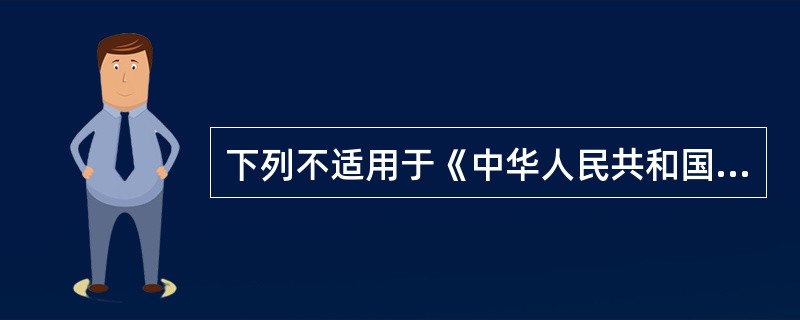 下列不适用于《中华人民共和国产品质量法》调整范围的是（）o