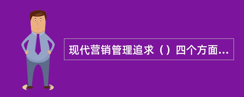 现代营销管理追求（）四个方面的组合。