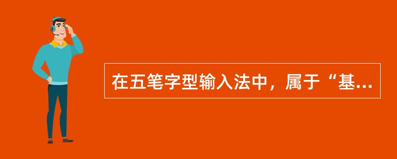 在五笔字型输入法中，属于“基本字根”的一项是（）。