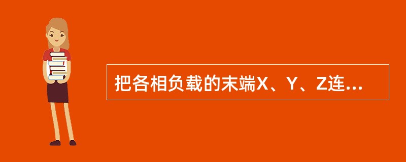 把各相负载的末端X、Y、Z连在一起接到三相电源的中线上，把首端A、B、C接到一根